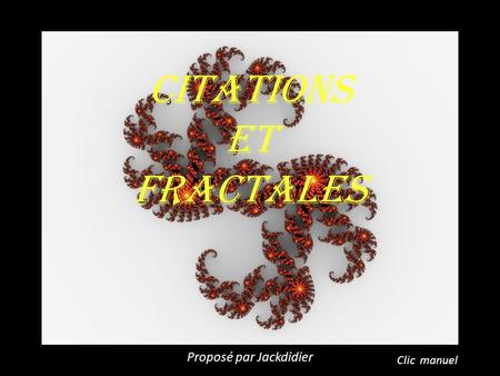 CITATIONS et FRACTALES Proposé par Jackdidier Clic manuel.