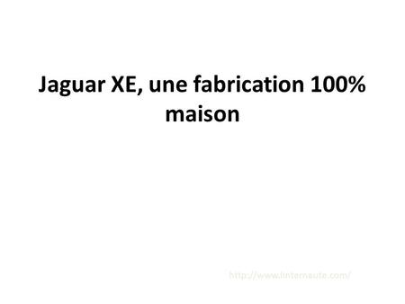 Jaguar XE, une fabrication 100% maison