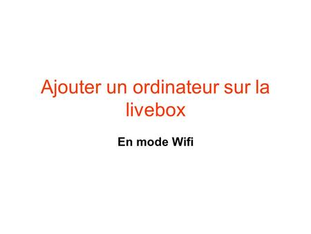 Ajouter un ordinateur sur la livebox En mode Wifi.
