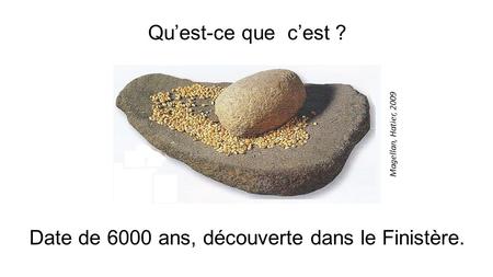 Date de 6000 ans, découverte dans le Finistère.