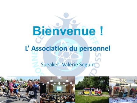 Induction mensuelle – Juin 2014 L’ Association du personnel Speaker: Valérie Seguin Bienvenue !