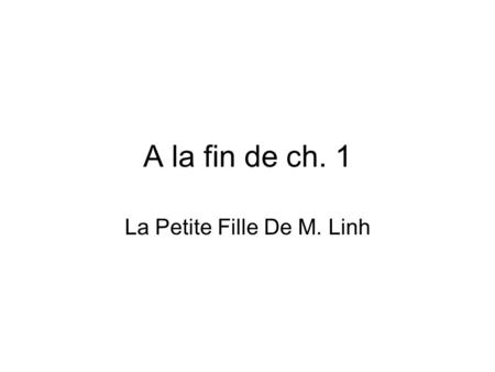 A la fin de ch. 1 La Petite Fille De M. Linh. En __________ant En _____ant = while, upon ______ing –En entrant la maison = upon entering the house –En.