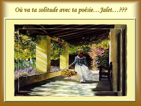 Où va ta solitude avec ta poésie…Jalet…???