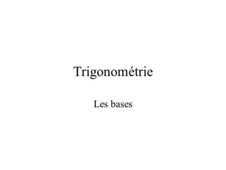 Trigonométrie Les bases.