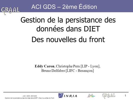 - ACI GDS - 05/12/03 Gestion de la persistance des données dans DIET – Des nouvelles du front 1 ACI GDS – 2ème Édition Gestion de la persistance des données.