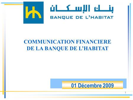 1 01 Décembre 2009 COMMUNICATION FINANCIERE DE LA BANQUE DE L’HABITAT.