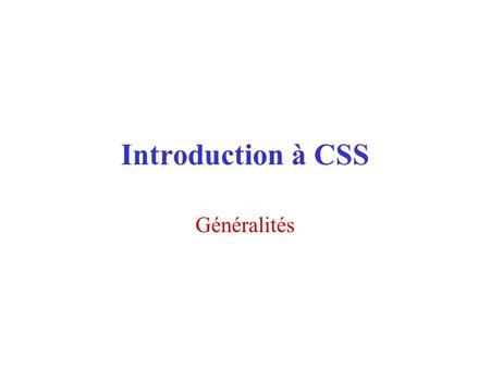 Introduction à CSS Généralités. Introduction Beaucoup de documents XML sont destinés à être présentés. Les information du fichier seul (avec ou sans DTD)