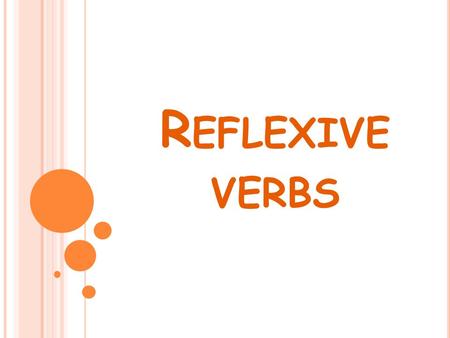R EFLEXIVE VERBS. W HAT IS A REFLEXIVE VERB ? A reflexive verb is a verb which includes an extra pronoun (before the verb): Eg:je me lave The infinitive.
