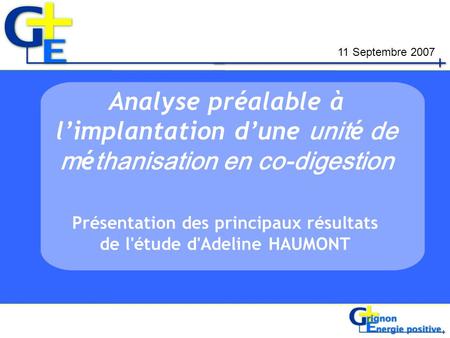 Présentation des principaux résultats de l'étude d'Adeline HAUMONT Analyse préalable à l’implantation d’une unit é de m é thanisation en co-digestion 11.