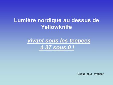 Lumière nordique au dessus de Yellowknife vivant sous les teepees à 37 sous 0 ! Clique pour avancer.