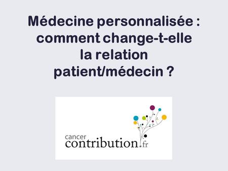 Médecine personnalisée : comment change-t-elle la relation patient/médecin ? Une enquête de.