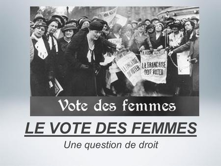 LE VOTE DES FEMMES Une question de droit.