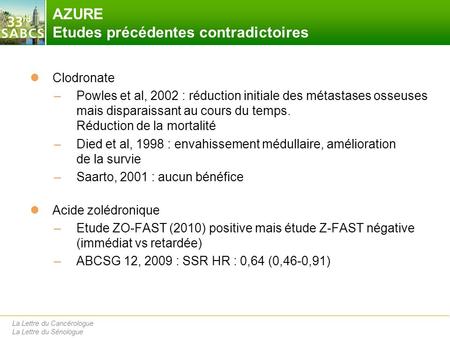 La Lettre du Cancérologue La Lettre du Sénologue AZURE Etudes précédentes contradictoires Clodronate –Powles et al, 2002 : réduction initiale des métastases.