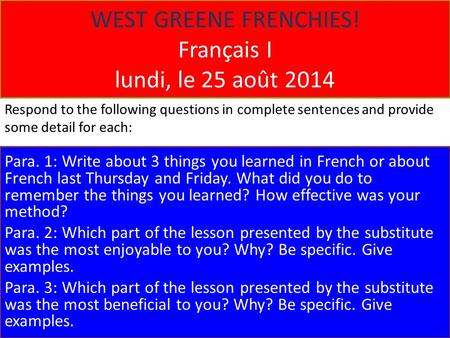 WEST GREENE FRENCHIES! Français I lundi, le 25 août 2014 Para. 1: Write about 3 things you learned in French or about French last Thursday and Friday.