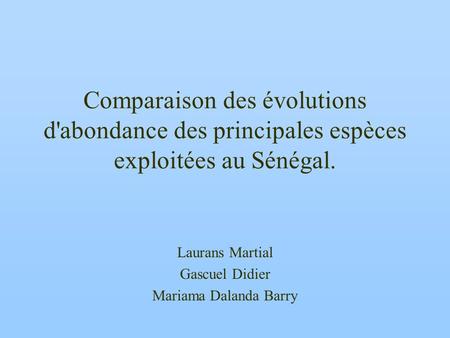Comparaison des évolutions d'abondance des principales espèces exploitées au Sénégal. Laurans Martial Gascuel Didier Mariama Dalanda Barry.