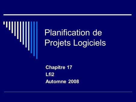 Planification de Projets Logiciels Chapitre 17 Lfi2 Automne 2008.