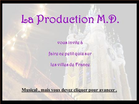 La Production M.D. vous invite à faire ce petit quiz sur les villes de France Musical, mais vous devez cliquer pour avancer.