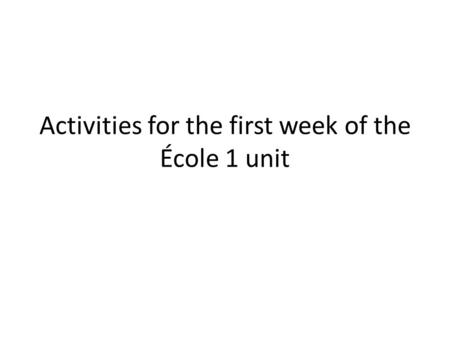 Activities for the first week of the École 1 unit.