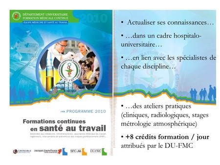 Programm Actualiser ses connaissances… …dans un cadre hospitalo- universitaire… …en lien avec les spécialistes de chaque discipline… …des ateliers pratiques.