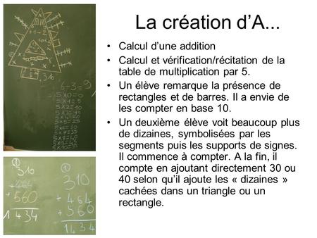 La création d’A... Calcul d’une addition Calcul et vérification/récitation de la table de multiplication par 5. Un élève remarque la présence de rectangles.