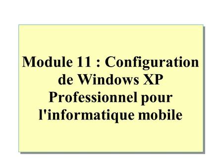 Module 11 : Configuration de Windows XP Professionnel pour l'informatique mobile.