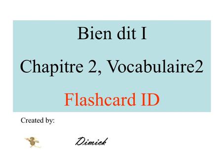Bien dit I Chapitre 2, Vocabulaire2 Flashcard ID Created by: Dimick.