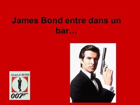 James Bond entre dans un bar…