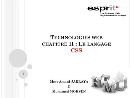 T ECHNOLOGIES WEB CHAPITRE II : L E LANGAGE CSS Mme Amani JARRAYA & Mohamed MOHSEN 1.