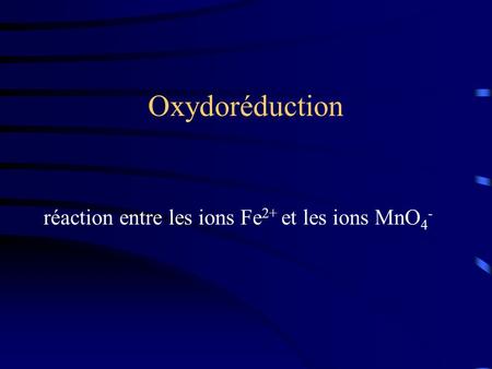 Oxydoréduction réaction entre les ions Fe 2+ et les ions MnO 4 -