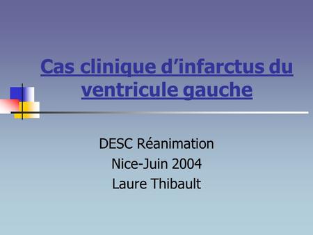 Cas clinique d’infarctus du ventricule gauche DESC Réanimation Nice-Juin 2004 Laure Thibault.