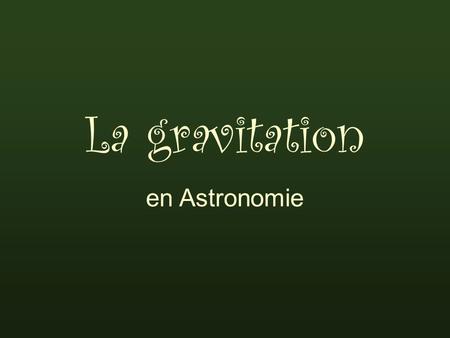 La gravitation en Astronomie.