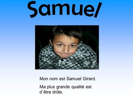 Samuel Mon nom est Samuel Girard.