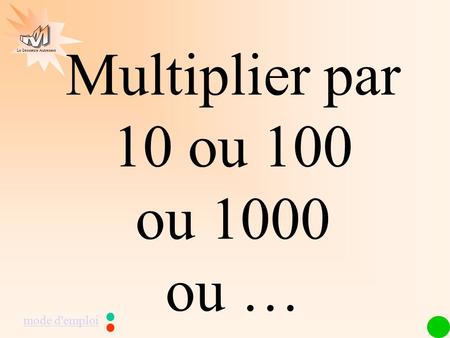 Multiplier par 10 ou 100 ou 1000 ou …