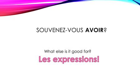 Souvenez-vous AVOIR? What else is it good for? Les expressions!