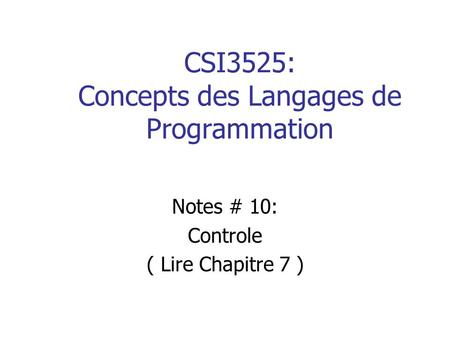 CSI3525: Concepts des Langages de Programmation Notes # 10: Controle ( Lire Chapitre 7 )