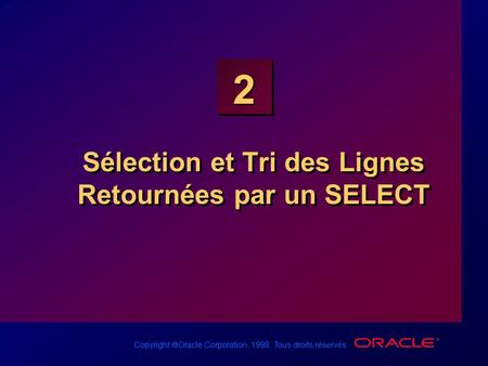 Copyright  Oracle Corporation, 1998. Tous droits réservés. 2 Sélection et Tri des Lignes Retournées par un SELECT.
