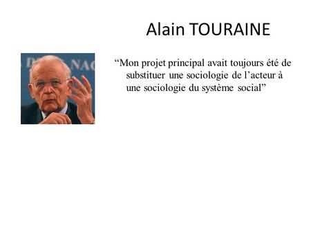 Alain TOURAINE “Mon projet principal avait toujours été de substituer une sociologie de l’acteur à une sociologie du système social”