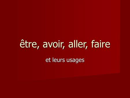 Être, avoir, aller, faire et leurs usages. Être—present indicative je suisnous sommes je suisnous sommes tu esvous êtes tu esvous êtes il/elle/on estils/elles.