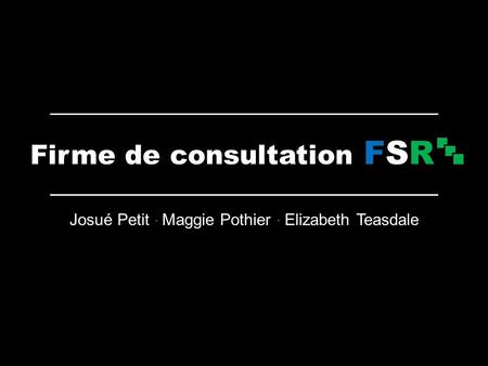 Firme de consultation FSR Josué Petit ∙ Maggie Pothier ∙ Elizabeth Teasdale.