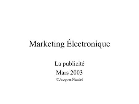 Marketing Électronique La publicité Mars 2003 ©Jacques Nantel.