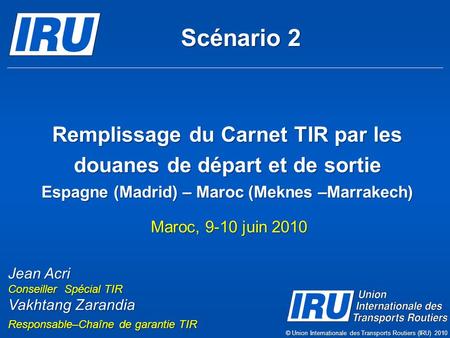 Remplissage du Carnet TIR par les douanes de départ et de sortie Espagne (Madrid) – Maroc (Meknes –Marrakech) Maroc, 9-10 juin 2010 © Union Internationale.