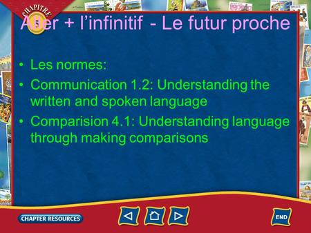 5 Aller + l’infinitif - Le futur proche Les normes: Communication 1.2: Understanding the written and spoken language Comparision 4.1: Understanding language.