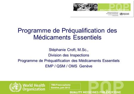 Programme de Préqualification des Médicaments Essentiels Stéphanie Croft, M.Sc., Division des Inspections Programme de Préqualification des Médicaments.