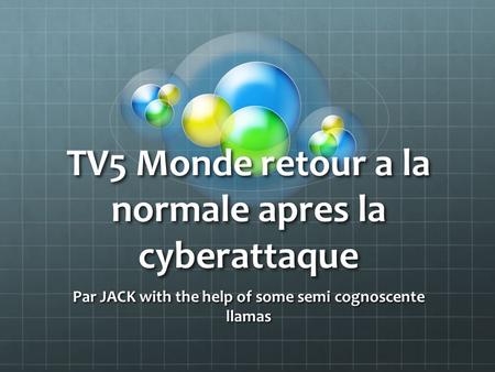 TV5 Monde retour a la normale apres la cyberattaque Par JACK with the help of some semi cognoscente llamas.