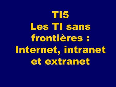 TI5 Les TI sans frontières : Internet, intranet et extranet