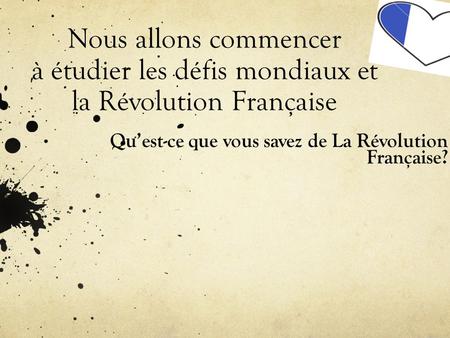 Nous allons commencer à étudier les défis mondiaux et la Révolution Française Qu’est-ce que vous savez de La Révolution Française?