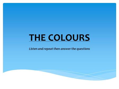 THE COLOURS Listen and repeat then answer the questions.