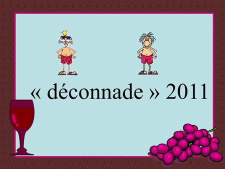 « déconnade » 2011 Un ami du bon vin présente… Sur un air qui évoquera une période appréciée des anciens.