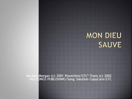 Mon Dieu sauve Reuben Morgan (c) 2001 Powerline/LTC* Trans (c) 2002 HILLSONGS PUBLISHING/Song Solution CopyCare/LTC.