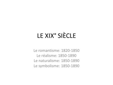 LE XIX° SIÈCLE Le romantisme: Le réalisme: